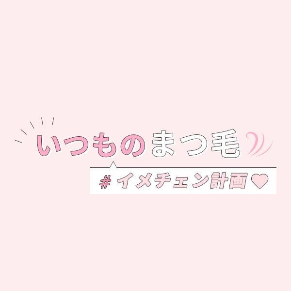 いつものまつ毛 イメチェン計画